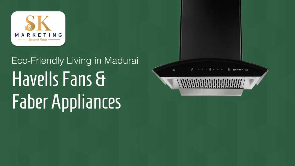 Eco-Friendly Appliances in Madurai – Havells & Faber Guide