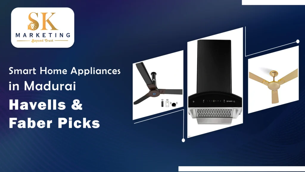Smart Homes in Madurai: Havells Smart Fans & Faber Appliances