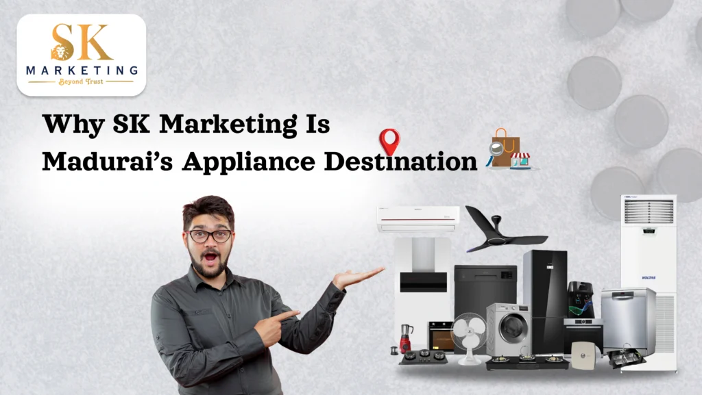 Why SK Marketing Is Madurai’s Appliance Destination