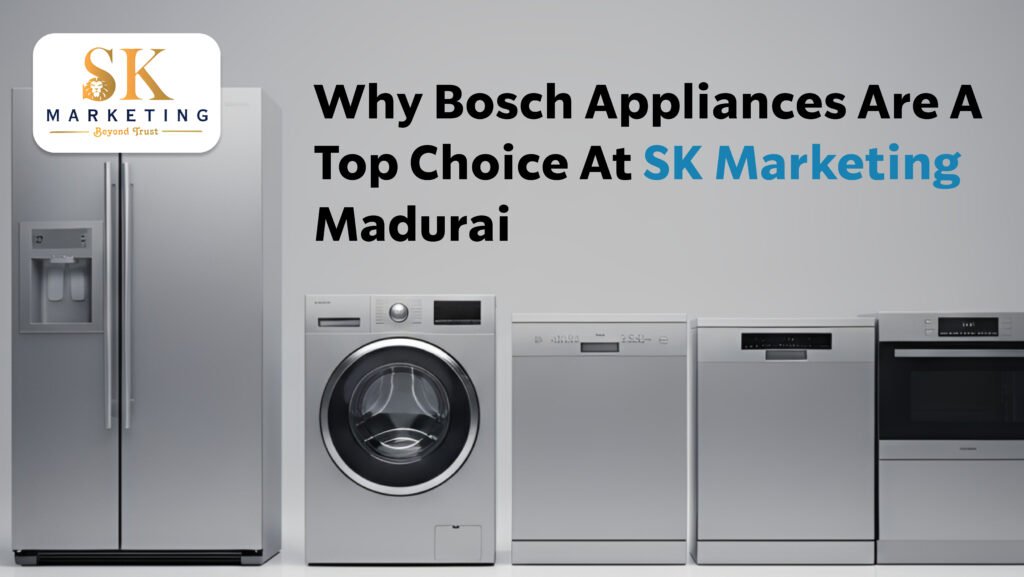 Why Bosch Appliances Are a Top Choice at SK Marketing Madurai