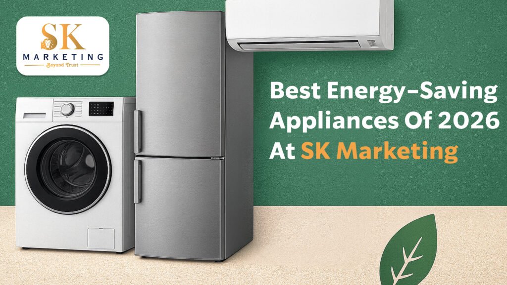 Best Energy-Saving Appliances of 2026 at SK Marketing