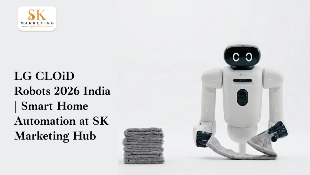 LG’s “Zero-Labor” CLOiD Robots Have Arrived! Transform Your Home Today with 2026’s Smartest Automation at SK Marketing Hub