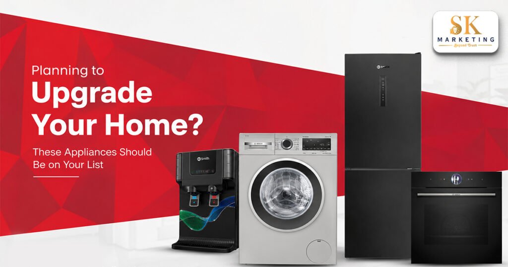 Planning to Upgrade Your Home? These Appliances Should Be on Your List | SK Marketing